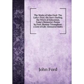 

Книга The Works of John Ford: The Lady's Trial. the Sun's Darling. the Witch of Edmonton. Fame's Memorial. Poems by Ford. Honour Triumphant. a Line of