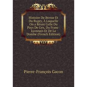 

Книга Histoire De Bresse Et Du Bugey, À Laquelle On a Réuni Celle Du Pays De Gex, Du Franc-Lyonnais Et De La Dombe (French Edition)