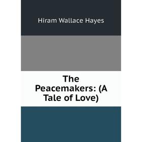 

Книга The Peacemakers: (A Tale of Love)