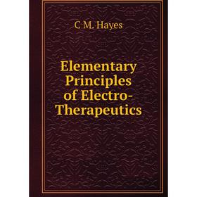 

Книга Elementary Principles of Electro-Therapeutics