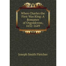 

Книга When Charles the First Was King: A Romance of Osgoldcross, 1632-1649