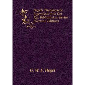 

Книга Hegels Theologische Jugendschriften Der Kgl. Bibliothek in Berlin (German Edition)