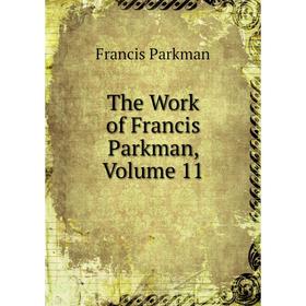 

Книга The Work of Francis Parkman, Volume 11