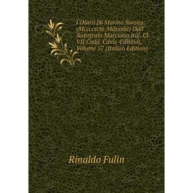 

Книга I Diarii Di Marino Sanuto: (Mccccxcvi-Mdxxxiii) Dall' Autografo Marciano Ital. Cl. VII Codd. Cdxix-Cdlxxvii, Volume 57 (Italian Edition)