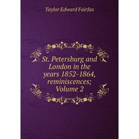 

Книга St. Petersburg and London in the years 1852-1864, reminiscences; Volume 2