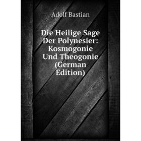 

Книга Die Heilige Sage Der Polynesier: Kosmogonie Und Theogonie (German Edition)
