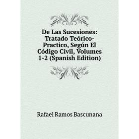 

Книга De Las Sucesiones: Tratado Teórico-Practico, Según El Código Civil, Volumes 1-2 (Spanish Edition)