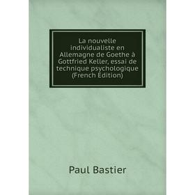 

Книга La nouvelle individualiste en Allemagne de Goethe à Gottfried Keller, essai de technique psychologique