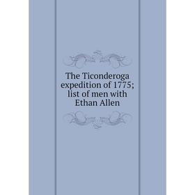 

Книга The Ticonderoga expedition of 1775; list of men with Ethan Allen
