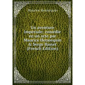 

Книга Un aventure impériale; comédie en un acte par Maurice Hennequin & Serge Basset (French Edition)