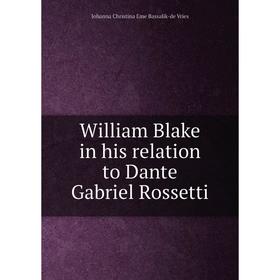 

Книга William Blake in his relation to Dante Gabriel Rossetti