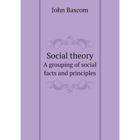

Книга Social theory A grouping of social facts and principles