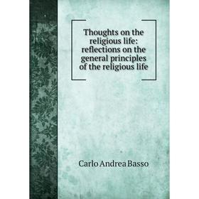 

Книга Thoughts on the religious life: reflections on the general principles of the religious life