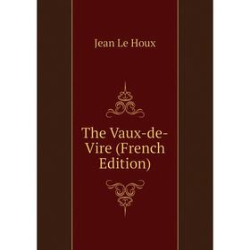 

Книга The Vaux-de-Vire (French Edition)