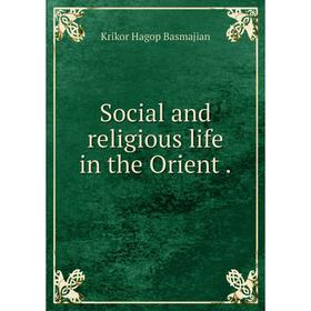 

Книга Social and religious life in the Orient.
