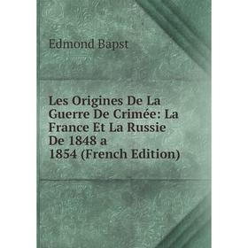 

Книга Les Origines De La Guerre De Crimée: La France Et La Russie De 1848 a 1854