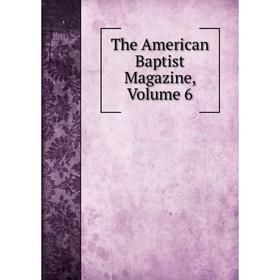 

Книга The American Baptist Magazine, Volume 6