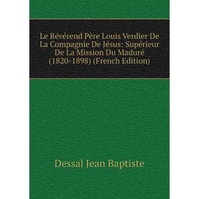 

Книга Le Révérend Père Louis Verdier De La Compagnie De Jésus: Supérieur De La Mission Du Maduré (1820-1898)