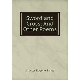 

Книга Sword and Cross: And Other Poems