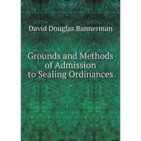 

Книга Grounds and Methods of Admission to Sealing Ordinances.