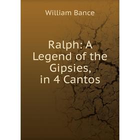 

Книга Ralph: A Legend of the Gipsies, in 4 Cantos