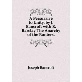 

Книга A Persuasive to Unity, by J. Bancroft with R. Barclay The Anarchy of the Ranters.