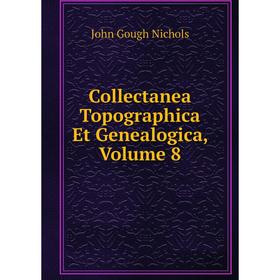 

Книга Collectanea Topographica Et Genealogica, Volume 8