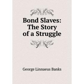 

Книга Bond Slaves: The Story of a Struggle