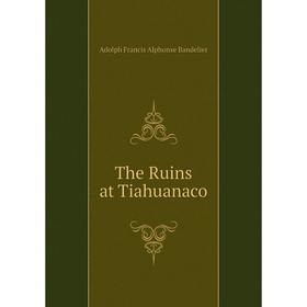 

Книга The Ruins at Tiahuanaco