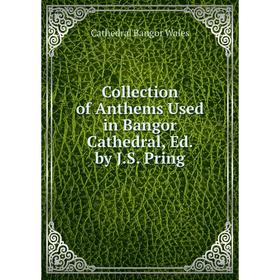 

Книга Collection of Anthems Used in Bangor Cathedral, Ed. by J.S. Pring