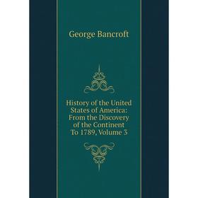 

Книга History of the United States of America: From the Discovery of the Continent To 1789, Volume 3