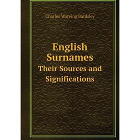 

Книга English Surnames Their Sources and Significations