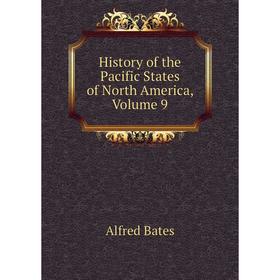 

Книга History of the Pacific States of North America, Volume 9