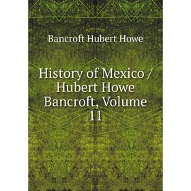 

Книга History of Mexico / Hubert Howe Bancroft, Volume 11