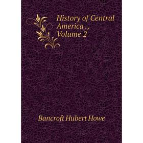 

Книга History of Central America., Volume 2