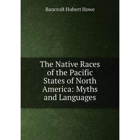 

Книга The Native Races of the Pacific States of North America: Myths and Languages