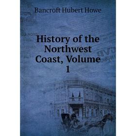 

Книга History of the Northwest Coast, Volume 1