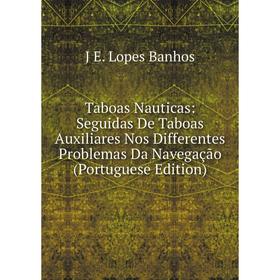 

Книга Taboas Nauticas: Seguidas De Taboas Auxiliares Nos Differentes Problemas Da Navegação (Portuguese Edition)