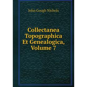 

Книга Collectanea Topographica Et Genealogica, Volume 7