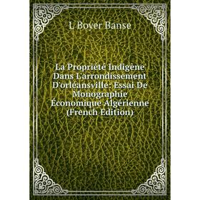 

Книга La Propriété Indigène Dans L'arrondissement D'orléansville: Essai De Monographie Économique Algérienne