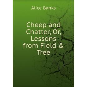 

Книга Cheep and Chatter, Or, Lessons from Field & Tree