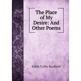 

Книга The Place of My Desire: And Other Poems