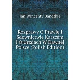 

Книга Rozprawy O Prawie I Sdownictwie Karzcém I O Urzdach W Dawnéj Polsce (Polish Edition)