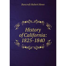 

Книга History of California: 1825-1840