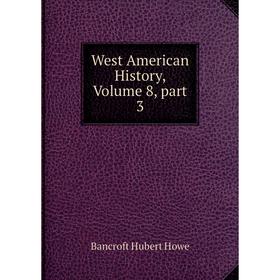 

Книга West American History, Volume 8, part 3