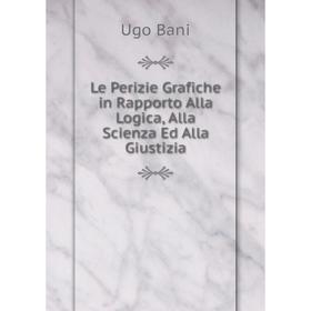 

Книга Le Perizie Grafiche in Rapporto Alla Logica, Alla Scienza Ed Alla Giustizia