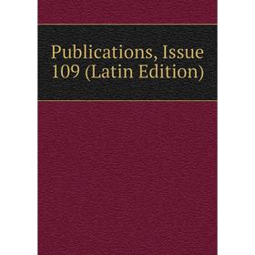 

Книга Publications, Issue 109 (Latin Edition)