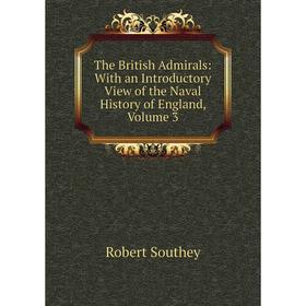 

Книга The British Admirals: With an Introductory View of the Naval History of England, Volume 3