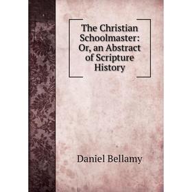

Книга The Christian Schoolmaster: Or, an Abstract of Scripture History