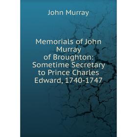 

Книга Memoria ls of John Murray of Broughton: Sometime Secretary to Prince Charles Edward, 1740-1747